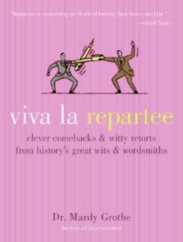 Viva La Repartee: Clever Comebacks and Witty Retorts from History&rsquo;s Great…