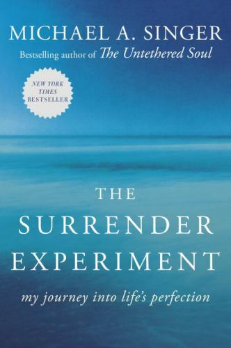 Surrender Experiment : My Journey into Life&rsquo;s Perfection by Michael A. Singer…