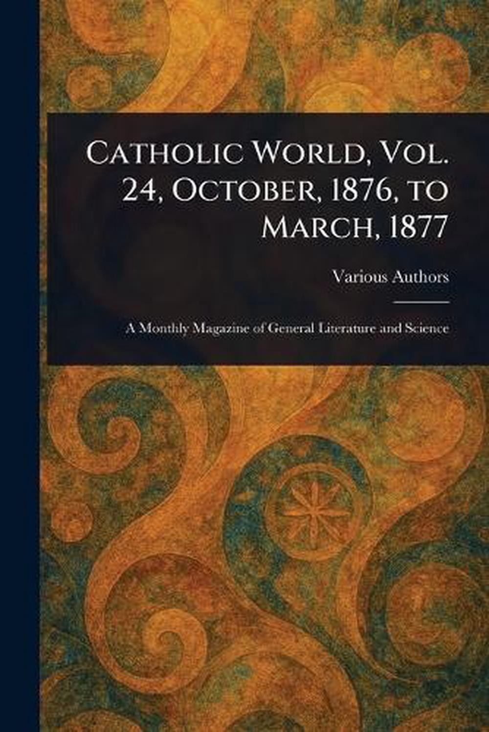 Catholic World, Vol. 24, October, 1876, to March, 1877 Paperback Book