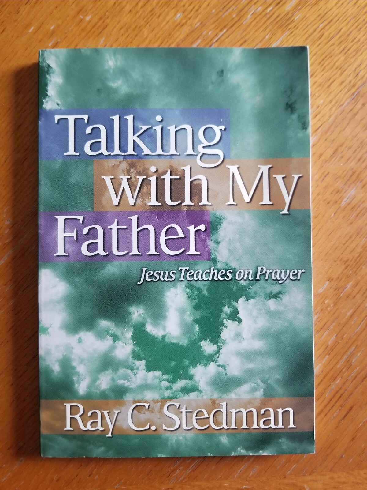 Talking With My Father Jesus Teaches On Prayer, Ray C. Stedman