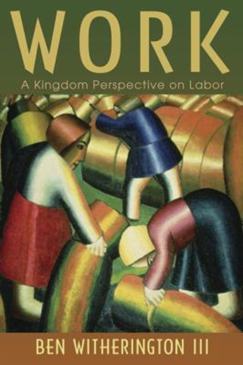 Work : A Kingdom Perspective on Labor Ben, Witherington, Ben, III