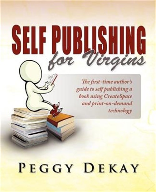 Self-Publishing for Virgins: The First Time Author&rsquo;s Guide to Self Publishing (P