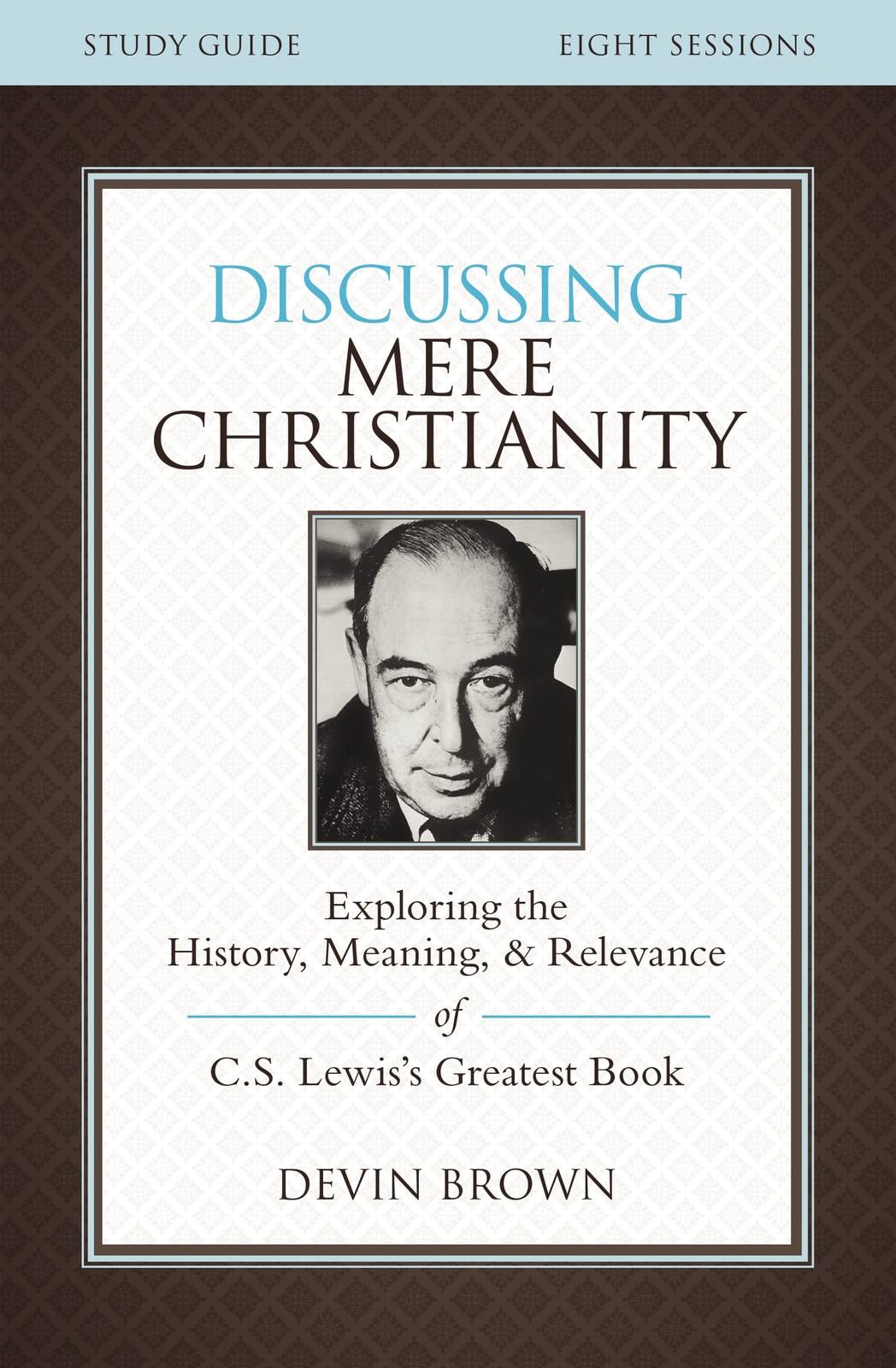 Discussing Mere Christianity Bible Study Guide by Brown