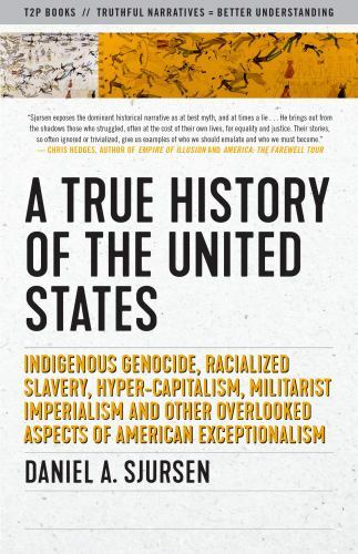 A True History of the United States: Indigenous Genocide, Racialized Slavery, Hy