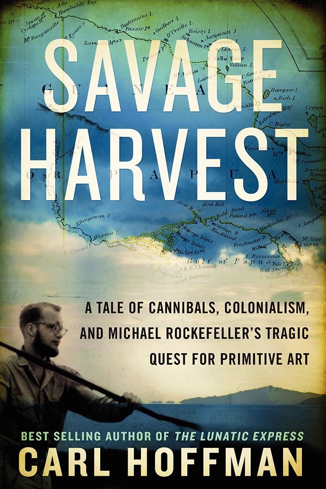Savage Harvest: A Tale of Cannibals, Colonialism, and Michael Rockefeller&rsquo;s …