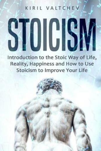 Stoicism: Introduction To The Stoic Way Of Life, Reality, Happiness And How…