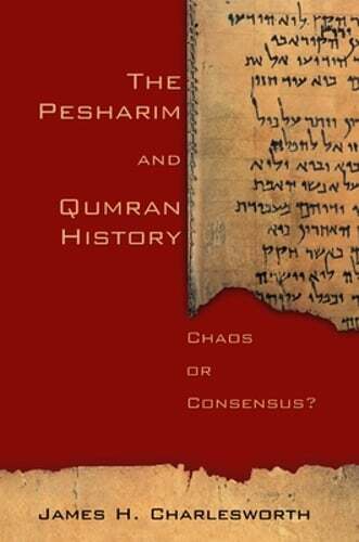The Pesharim and Qumran History: Chaos or Consensus? by James H Charlesworth