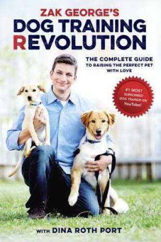 Zak George&rsquo;s Dog Training Revolution: The Complete Guide to Raising – VERY GOOD