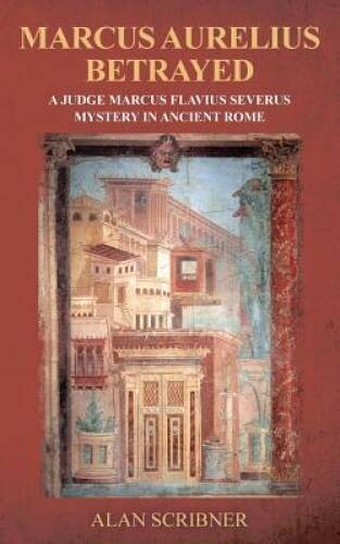 Marcus Aurelius Betrayed: A Judge Marcus Flavius Severus Mystery in Ancie – GOOD