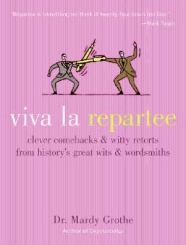 Viva la Repartee: Clever Comebacks and Witty Retorts from History&rsquo;s Great – GOOD