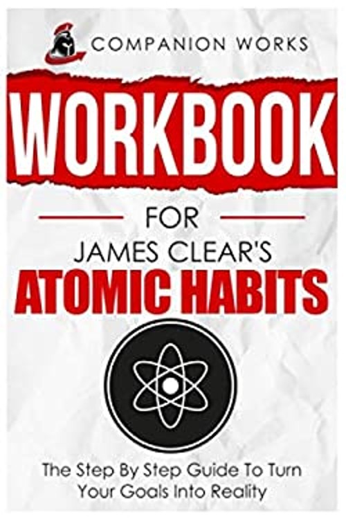 Workbook for James Clear&rsquo;s Atomic Habits: The Step By Step Guide