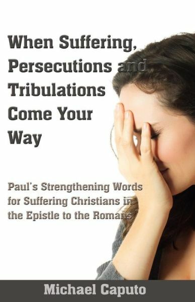 When Suffering, Persecutions And Tribulations Come Your Way: Paul&rsquo;s Strengt…