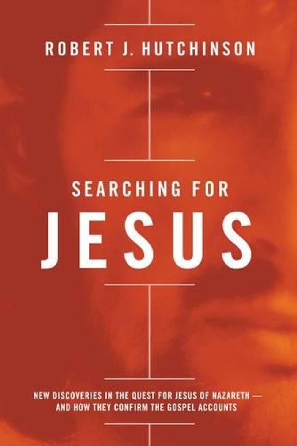 Searching for Jesus: New Discoveries in the Quest for Jesus of Nazareth—and Ho