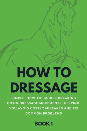 HOW TO DRESSAGE (BOOK 1): SIMPLE &lsquo;HOW-TO&rsquo; GUIDES BREAKING By Howtodressage *VG*