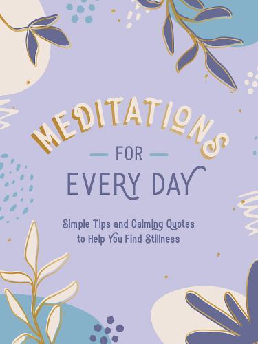 Meditations for Every Day: Simple Tips and Calming Quotes to Help You Find Stil