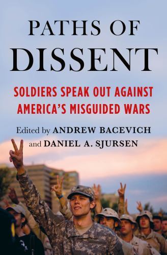 Paths of Dissent: Soldiers Speak Out Against America&rsquo;s Misguided Wars