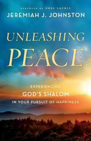 Unleashing Peace: Experiencing God&rsquo;s Shalom in Your Pursuit of Happiness