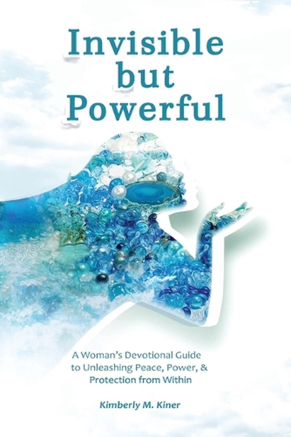 Invisible but Powerful: A Woman&rsquo;s Devotional Guide to Unleashing Peace, Power, &