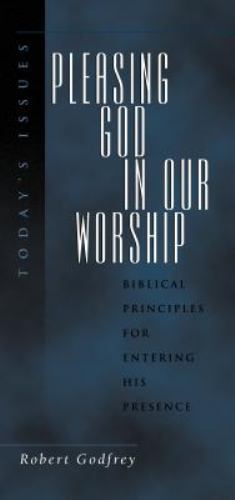 Pleasing God in Our Worship (Today&rsquo;s Issues) Godfrey, W. Robert paperback Used
