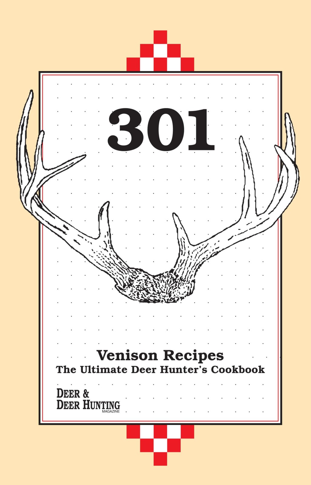 301 Venison Recipes: The Ultimate Deer Hunter&rsquo;s Cookbook