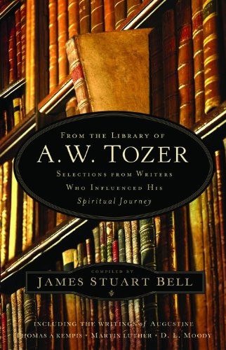 From the Library of A. W. Tozer: Selections From Writers Who Influenced His …
