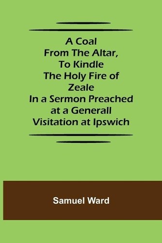 Samuel Ward A Coal From The Altar, To Kindle The Holy Fi (Paperback) (UK IMPORT)