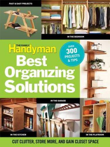 The Family Handyman&rsquo;s Best Organizing Solutions: Cut Clutter, Store More, – GOOD