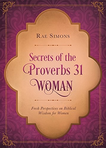 Secrets of the Proverbs 31 Woman: Fresh Perspectives on Biblical Wisdom for …