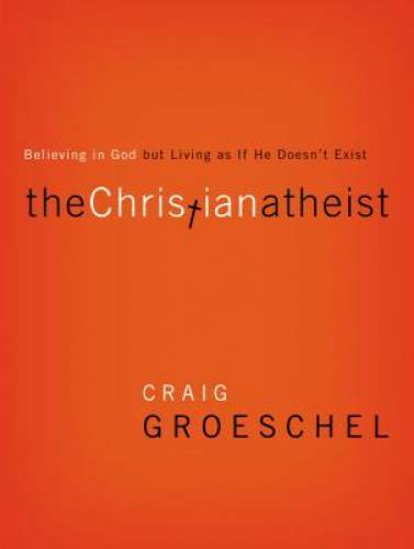 The Christian Atheist: Believing in God but Living As If He Doesn&rsquo;t Exist – GOOD
