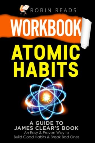 Workbook: Atomic Habits: A guide to James Clear&rsquo;s Book: An Easy & Proven Way…