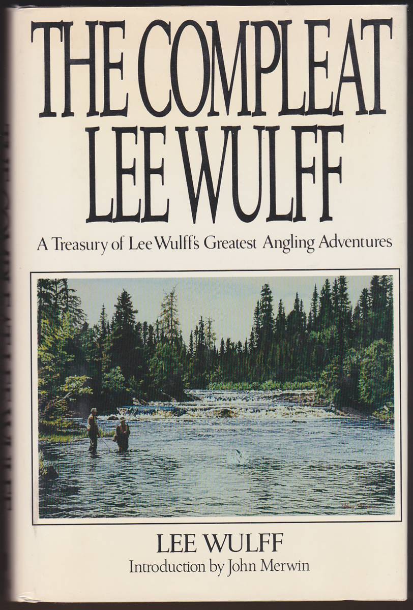 THE COMPLEAT LEE WULFF A Treasury of Lee Wulff&rsquo;s Greatest Angling Adventures