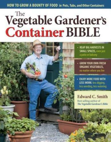 The Vegetable Gardener&rsquo;s Container Bible: How to Grow a Bounty of Fo – VERY GOOD