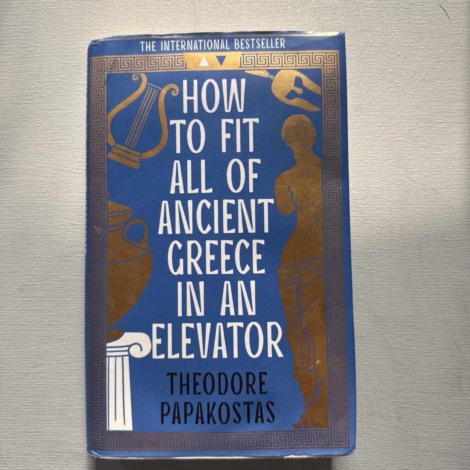 How to Fit All of Ancient Greece in an Eleva… by Papakostas, Theodore Hardback