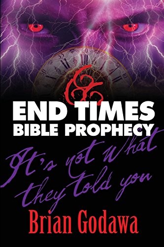 END TIMES BIBLE PROPHECY: IT&rsquo;S NOT WHAT THEY TOLD YOU By Brian Godawa EXCELLENT
