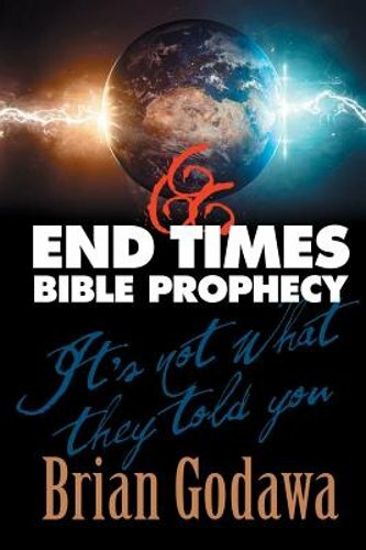 End Times Bible Prophecy: It&rsquo;s Not What They Told You by Brian Godawa: New