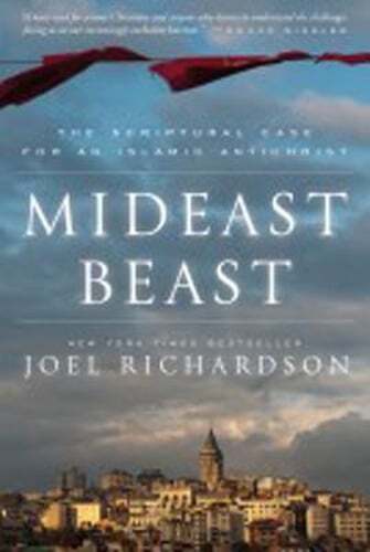 Mideast Beast: The Scriptural Case for an Islamic Antichrist by Joel Richardson